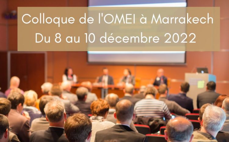  Événement inédit de l’OMEI au Maroc : Colloque international à Marrakech “Contexte mondial expertise et challenge du développement durable”
